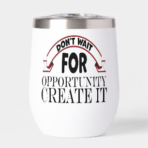 Inspiration "dont wait for opportunity" Tumbler