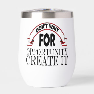 Inspiration "dont wait for opportunity" Tumbler