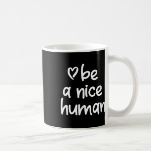 Inspirational Be A Nice Human . Positive Attitude Coffee Mug