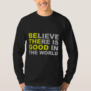 Inspirational  Be The Good Believe There Is Good I T-Shirt