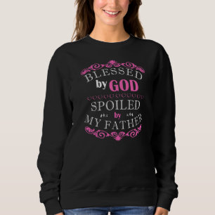 Inspirational  blessed By God Spoiled By My Father Sweatshirt
