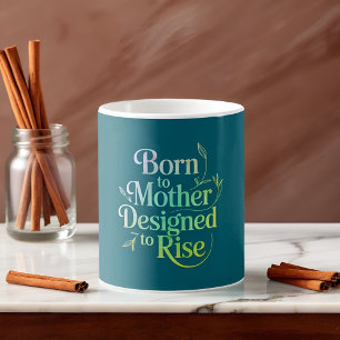 Inspirational Born to Mother, Designed to Rise Coffee Mug
