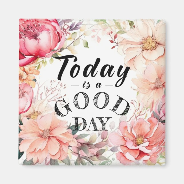 Inspirational Floral Today is a Good Day Magnet (Front)