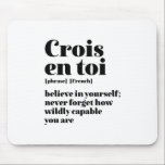 Inspirational French Believe Yourself Crois En Toi Mouse Mat<br><div class="desc">Crois en toi. Believe in yourself. Inspirational and motivational French quote design for those who love the beautiful and romantic French language. Cool dictionary definition style merchandise mixed with witty sarcasm and light humour. Who says you can't be funny, chic and cool while inspiring others with this insightful words and...</div>