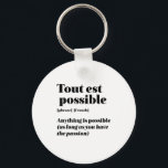 Inspirational French Quote Tout Est Possible Key Ring<br><div class="desc">Tout est possible. Anything is possible. Inspirational and motivational French quote design for those who love the beautiful and romantic French language. Cool dictionary definition style merchandise mixed with witty sarcasm and light humour. Who says you can't be funny, chic and cool while inspiring others with this insightful words and...</div>