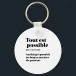 Inspirational French Quote Tout Est Possible Key Ring<br><div class="desc">Tout est possible. Anything is possible. Inspirational and motivational French quote design for those who love the beautiful and romantic French language. Cool dictionary definition style merchandise mixed with witty sarcasm and light humour. Who says you can't be funny, chic and cool while inspiring others with this insightful words and...</div>