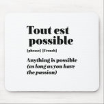 Inspirational French Quote Tout Est Possible Mouse Mat<br><div class="desc">Tout est possible. Anything is possible. Inspirational and motivational French quote design for those who love the beautiful and romantic French language. Cool dictionary definition style merchandise mixed with witty sarcasm and light humour. Who says you can't be funny, chic and cool while inspiring others with this insightful words and...</div>