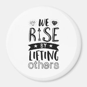 Inspirational Kind Quote We Rise By Lifting Others Magnet