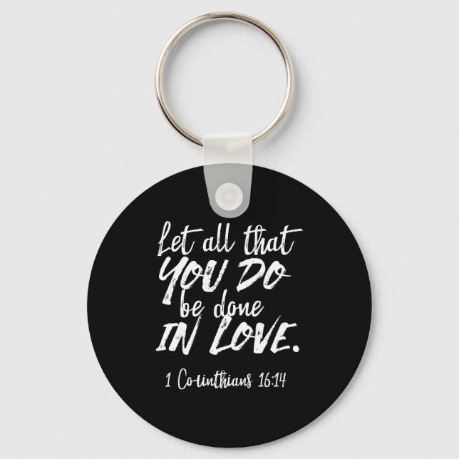 Inspirational Love Scripture - 1 Corinthians 16:14 Key Ring (Front)