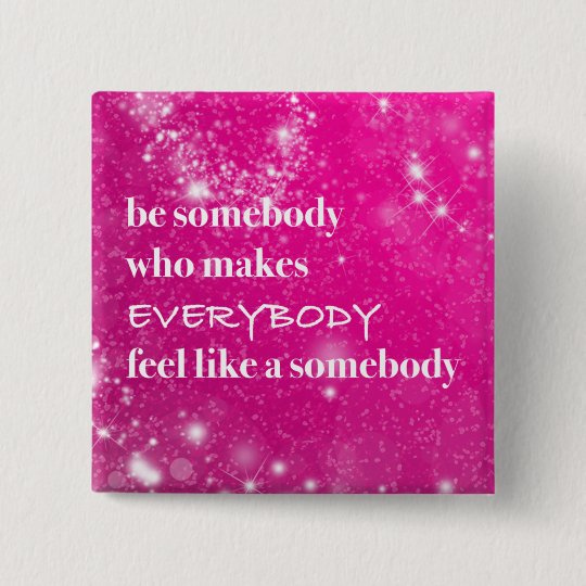 Inspirational Make Everybody Feel Like a Somebody 15 Cm Square Badge