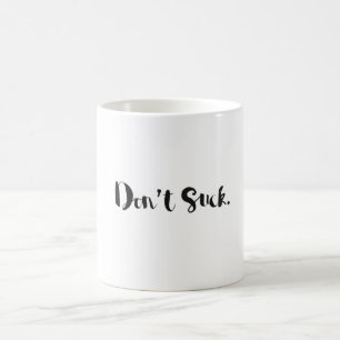 Inspirational? Mug. "Don't Suck" sardonic mug. Coffee Mug