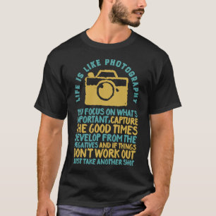 Inspirational Photography Photographer Life Quote T-Shirt