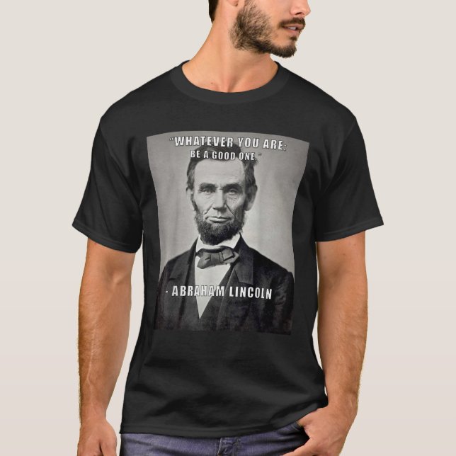 Inspirational Quote Abraham Lincoln Be a Good One  T-Shirt (Front)