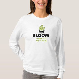 Inspirational quote- Bloom where you are planted   T-Shirt