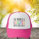 Inspirational Quote Cheerful Positive Affirmation Trucker Hat<br><div class="desc">The world is brighter with you in it. Be a positive force on the planet with this happiness motivational quote for a friend with depression. Beautiful LGBTQ gay pride inclusivity hat. Share this motivational quotation that encourages and lifts spirits with its affirmations. Perfect for a psychologist with depressed mental health...</div>