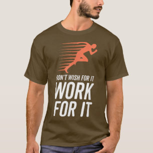 Inspirational Quote Don't Wish For It Work For It T-Shirt