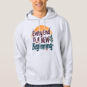 Inspirational Quote: Every End is a NEW Beginning Hoodie