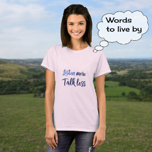 Inspirational quote for living listen more T-Shirt