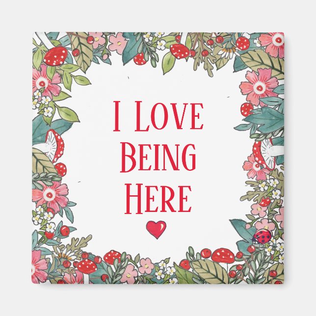 Inspirational Quote I Love Being Here Folk Floral Magnet (Front)