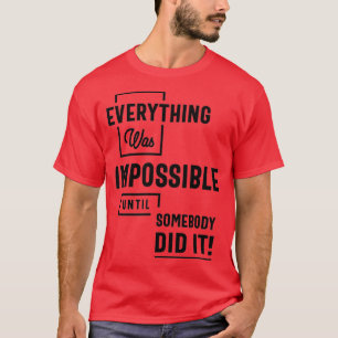 Inspirational Quote Impossible Until Somebody Did  T-Shirt