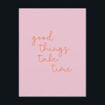 Inspirational Quote in Pink and Orange  Postcard<br><div class="desc">Uplifting,  encouraging,  and inspirational quote in trendy pastel pink and orange modern script lettering - Good Things Take Time!</div>