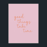 Inspirational Quote in Pink and Orange  Postcard<br><div class="desc">Uplifting,  encouraging,  and inspirational quote in trendy pastel pink and orange modern script lettering - Good Things Take Time!</div>