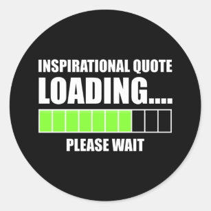 Inspirational Quote Loading...Please Wait Classic Round Sticker
