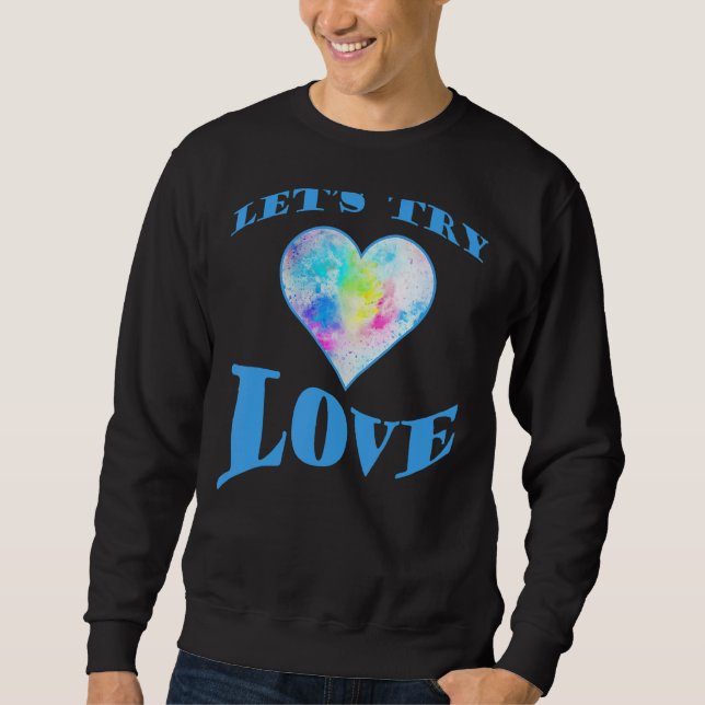 Inspirational Quote  Positivity  Let's Try Love  E Sweatshirt (Front)