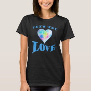 Inspirational Quote  Positivity  Let's Try Love  E T-Shirt