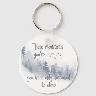 Inspirational Quote Those Mountains you're Carryin Key Ring