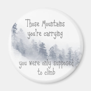 Inspirational Quote Those Mountains you're Carryin Magnet