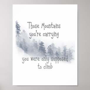 Inspirational Quote Those Mountains you're Carryin Poster