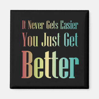 Inspirational Quote You Just Get Better Magnet