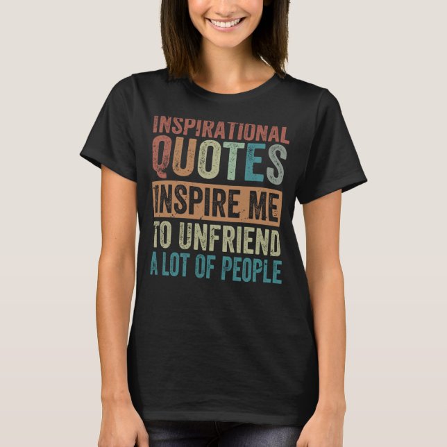 Inspirational Quotes Inspire Me To Unfriend A Lot  T-Shirt (Front)