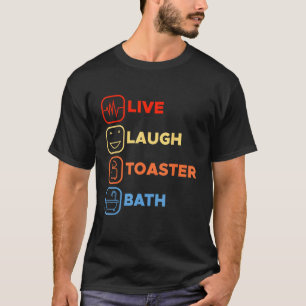 Inspirational Saying Live Laugh Toaster Bath Joke T-Shirt