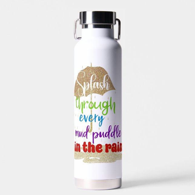 Inspirational Splash the Puddles  Water Bottle (Front)