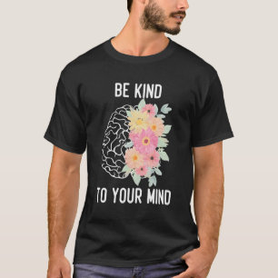 Inspirational Tal Health Be Kind To Your Mind T-Shirt