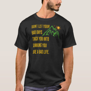 Inspirational Thought Don't Let Your Bad Days Tric T-Shirt