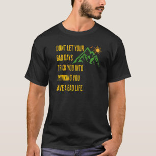 Inspirational Thought Don't Let Your Bad Days Tric T-Shirt