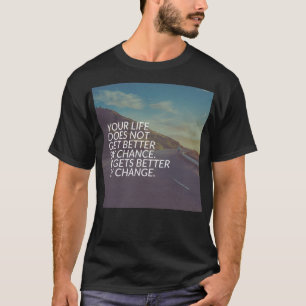 Inspirational Words - Life Gets Better By Change T-Shirt