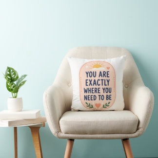 Inspirational You Are Exactly Where You Need To Be Cushion