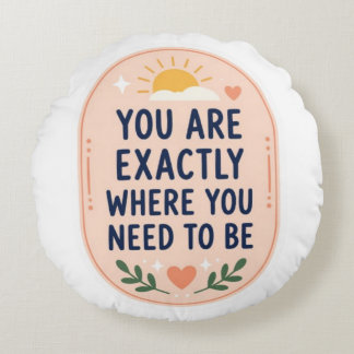 Inspirational You Are Exactly Where You Need To Be Round Cushion