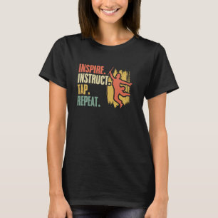 Inspire. Instruct. Tap. Repeat. Foot Stomping Tap T-Shirt