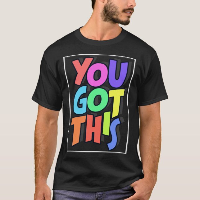 Inspiring Motivational Positive You Got This T-Shirt (Front)