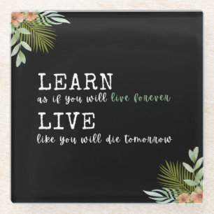 Inspiring quote "Learn like you'll live forever" Glass Coaster