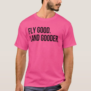 Inspiring Saying Fly Good Land Gooder Aviation Wom T-Shirt