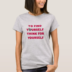 Inspiring Text To Find Yourself Think For Yourself T-Shirt