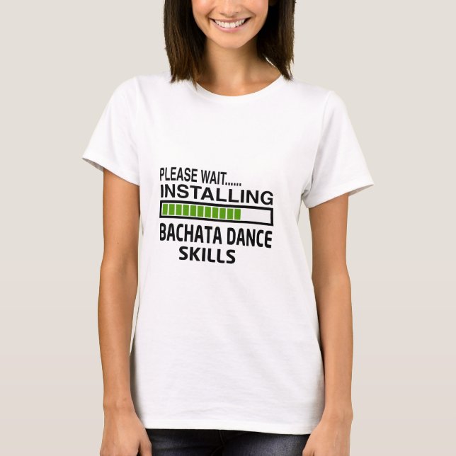 Installing Bachata Dance Skills T-Shirt (Front)