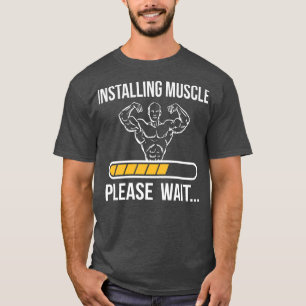 Installing Muscles  Funny Gym Lover Workout Fanati T-Shirt