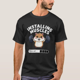 Installing Muscles Please Wait Funny Hamster Weigh T-Shirt